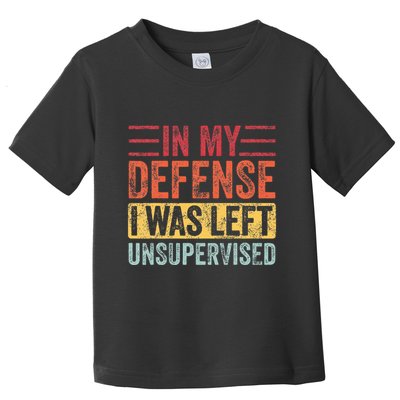 In My Defense I Was Left Unsupervised Toddler T-Shirt