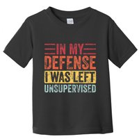 In My Defense I Was Left Unsupervised Toddler T-Shirt