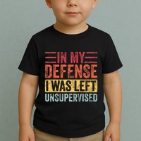 In My Defense I Was Left Unsupervised Toddler T-Shirt