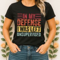 In My Defense I Was Left Unsupervised Womens T-Shirt