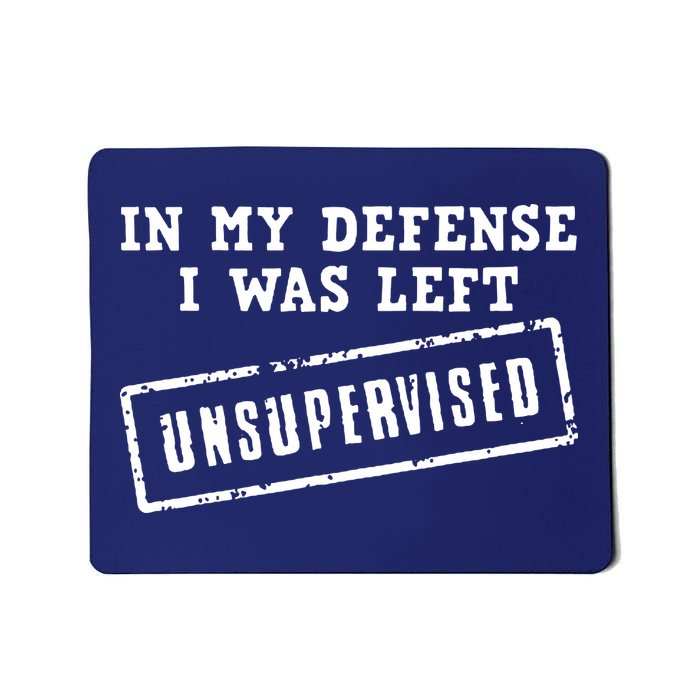 In My Defense I Was Left Unsupervised Funny Mousepad