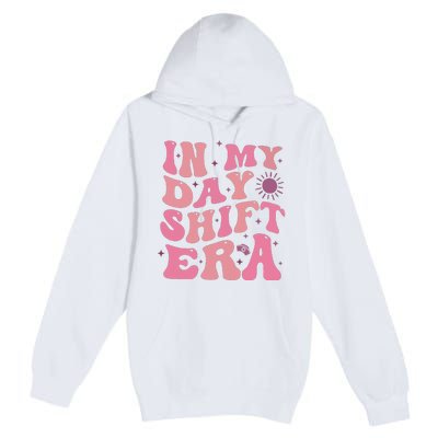 In My Day Shift Era Premium Pullover Hoodie