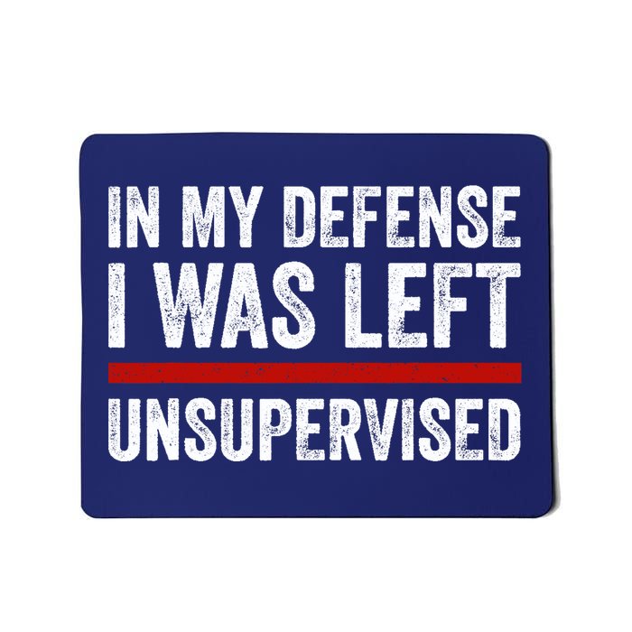 In My Defense I Was Left Unsupervised Funny Joke Mousepad