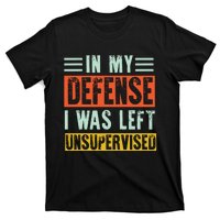 In My Defense I Was Left Unsupervised T-Shirt