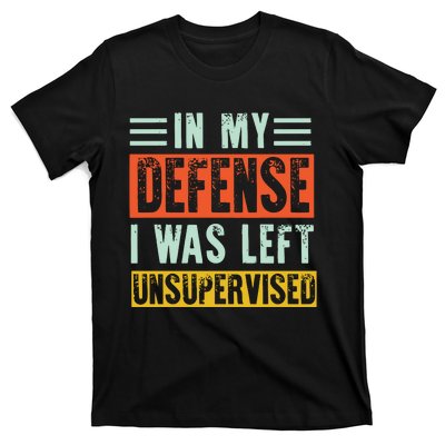 In My Defense I Was Left Unsupervised T-Shirt