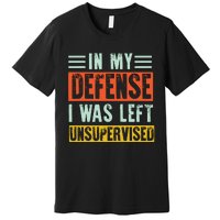 In My Defense I Was Left Unsupervised Premium T-Shirt