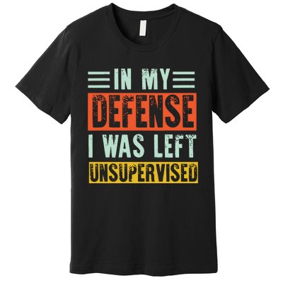 In My Defense I Was Left Unsupervised Premium T-Shirt