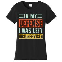 In My Defense I Was Left Unsupervised Women's T-Shirt