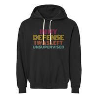 In My Defense I Was Left Unsupervised Garment-Dyed Fleece Hoodie