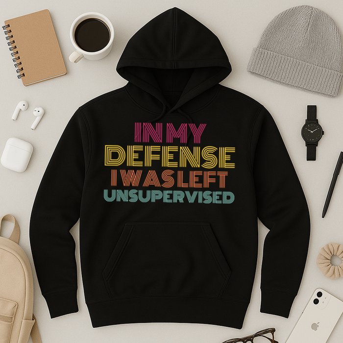 In My Defense I Was Left Unsupervised Hoodie