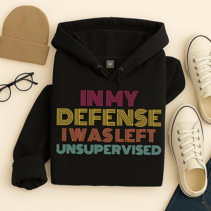 In My Defense I Was Left Unsupervised Hoodie