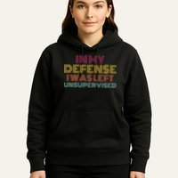In My Defense I Was Left Unsupervised Hoodie
