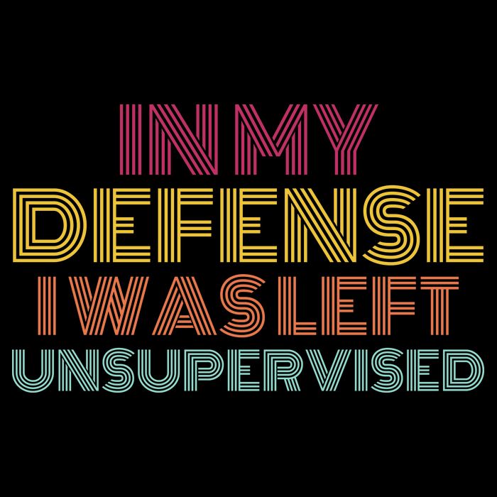 In My Defense I Was Left Unsupervised Sweatshirt