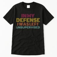 In My Defense I Was Left Unsupervised Tall T-Shirt