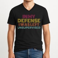In My Defense I Was Left Unsupervised V-Neck T-Shirt