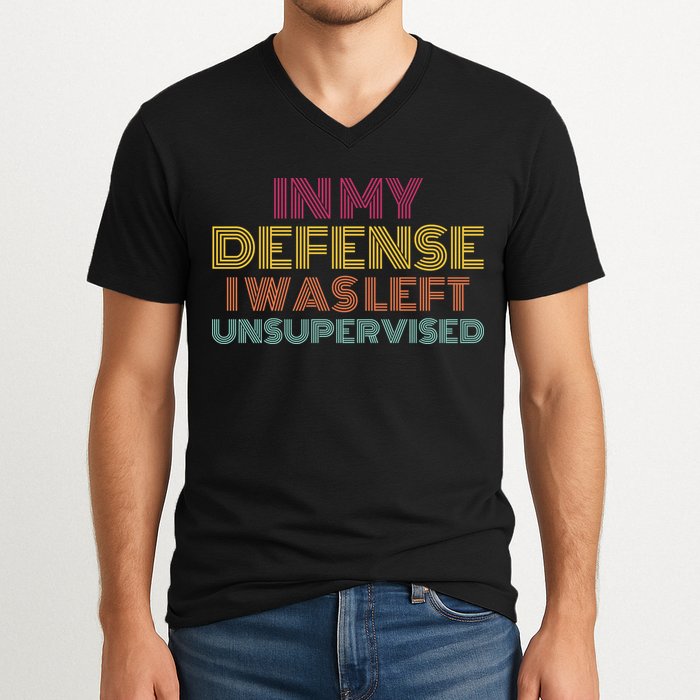 In My Defense I Was Left Unsupervised V-Neck T-Shirt