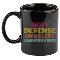 In My Defense I Was Left Unsupervised 11oz C Handle Ceramic Mug