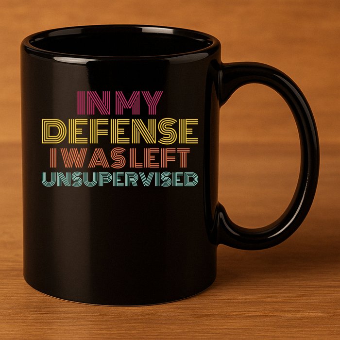 In My Defense I Was Left Unsupervised 11oz C Handle Ceramic Mug