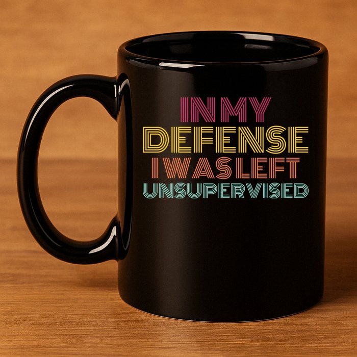 In My Defense I Was Left Unsupervised 11oz C Handle Ceramic Mug