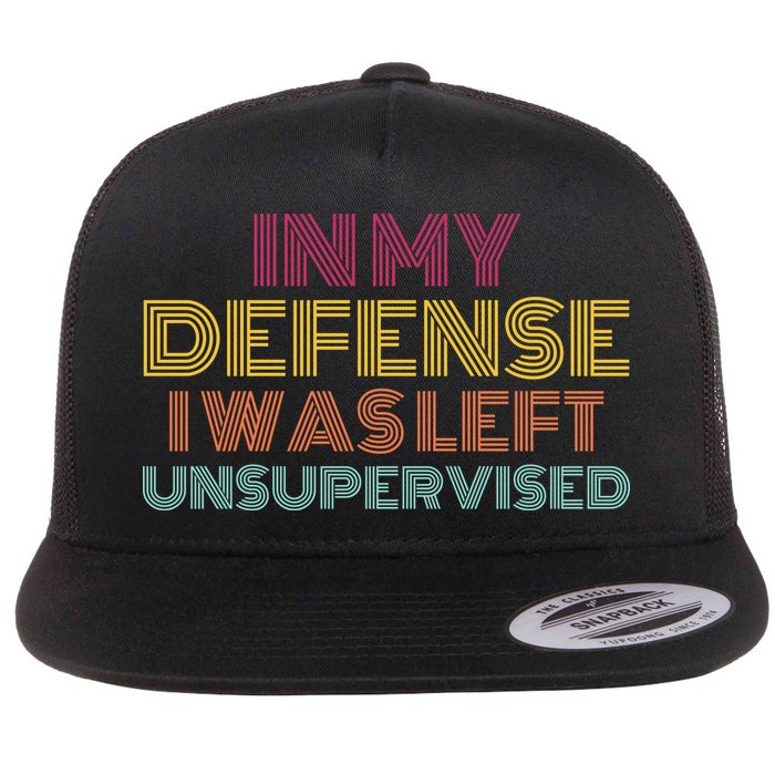 In My Defense I Was Left Unsupervised Flat Bill Trucker Hat
