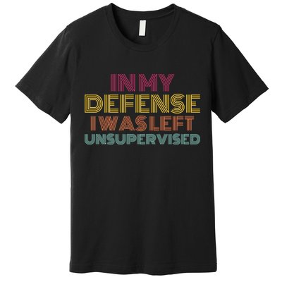 In My Defense I Was Left Unsupervised Premium T-Shirt