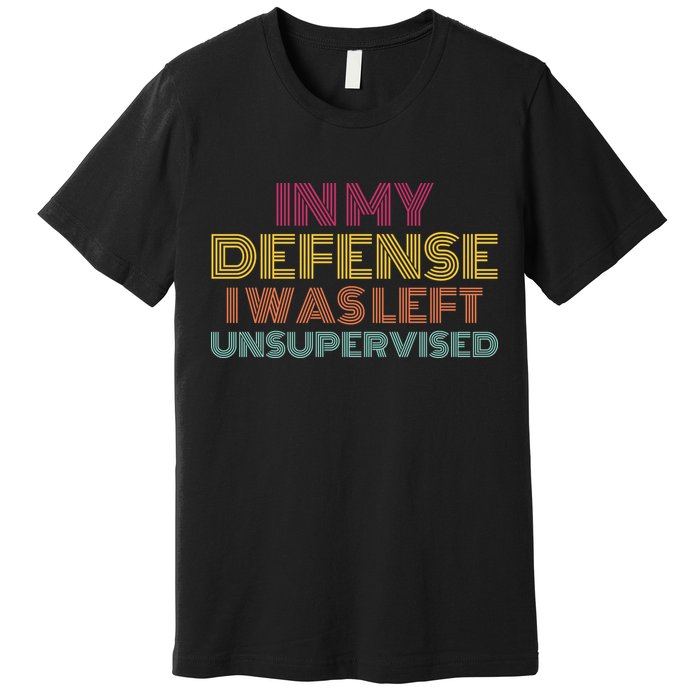 In My Defense I Was Left Unsupervised Premium T-Shirt