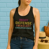 In My Defense I Was Left Unsupervised Womens Tank Top