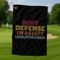 In My Defense I Was Left Unsupervised Golf Towel
