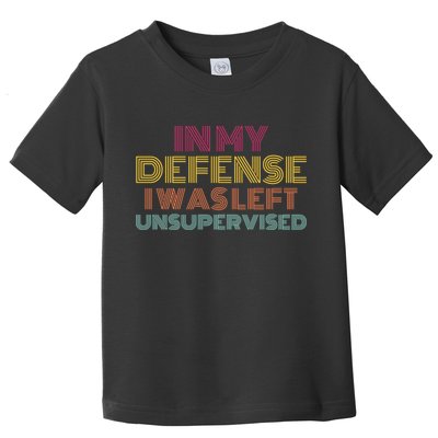 In My Defense I Was Left Unsupervised Toddler T-Shirt