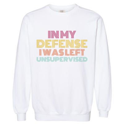 In My Defense I Was Left Unsupervised Garment-Dyed Sweatshirt