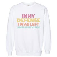 In My Defense I Was Left Unsupervised Garment-Dyed Sweatshirt