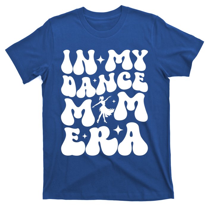 In My Dance Mom Era Dance Mom Squad Dance Mama Cute Gift T-Shirt