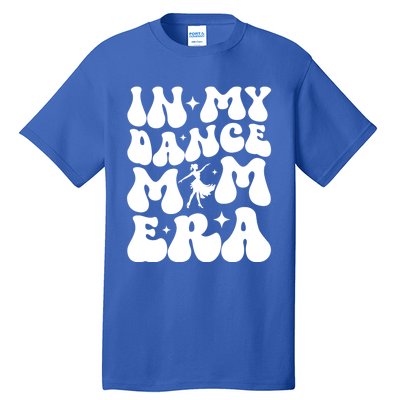 In My Dance Mom Era Dance Mom Squad Dance Mama Cute Gift Tall T-Shirt