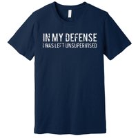 In My Defense I Was Left Unsupervised Cool Funny Premium T-Shirt