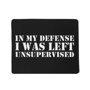 In My Defense I Was Left Unsupervised Cool Funny Mousepad