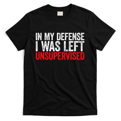 In My Defense I Was Left Unsupervised T-Shirt