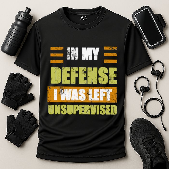 In My Defense I Was Left Unsupervised Funny Saying Performance Shirt