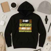 In My Defense I Was Left Unsupervised Funny Saying Hoodie