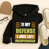 In My Defense I Was Left Unsupervised Funny Saying Hoodie