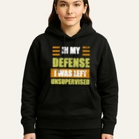 In My Defense I Was Left Unsupervised Funny Saying Hoodie