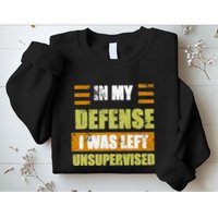 In My Defense I Was Left Unsupervised Funny Saying Sweatshirt