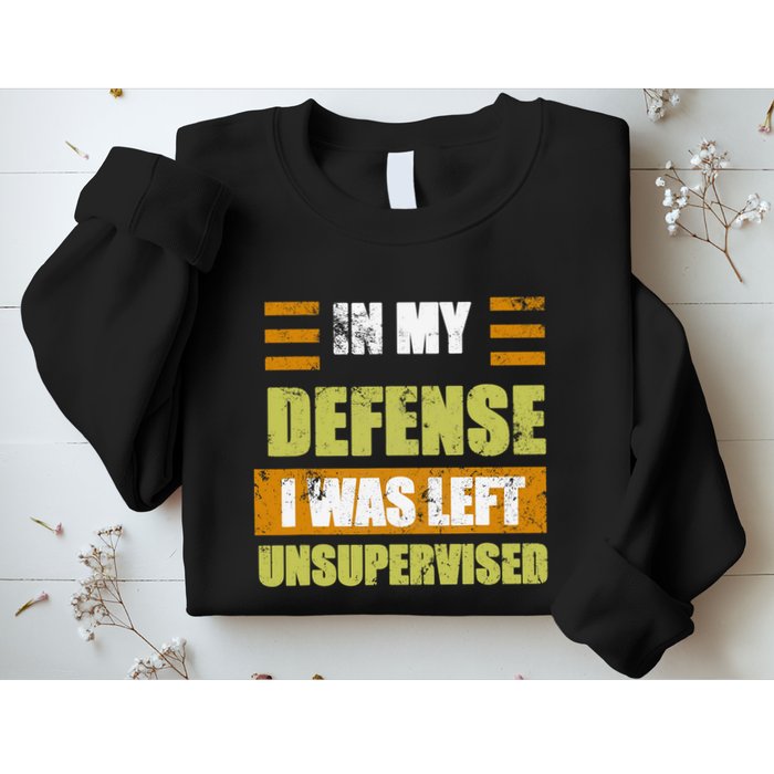 In My Defense I Was Left Unsupervised Funny Saying Sweatshirt