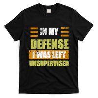 In My Defense I Was Left Unsupervised Funny Saying T-Shirt