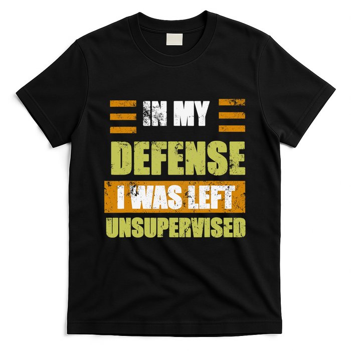 In My Defense I Was Left Unsupervised Funny Saying T-Shirt