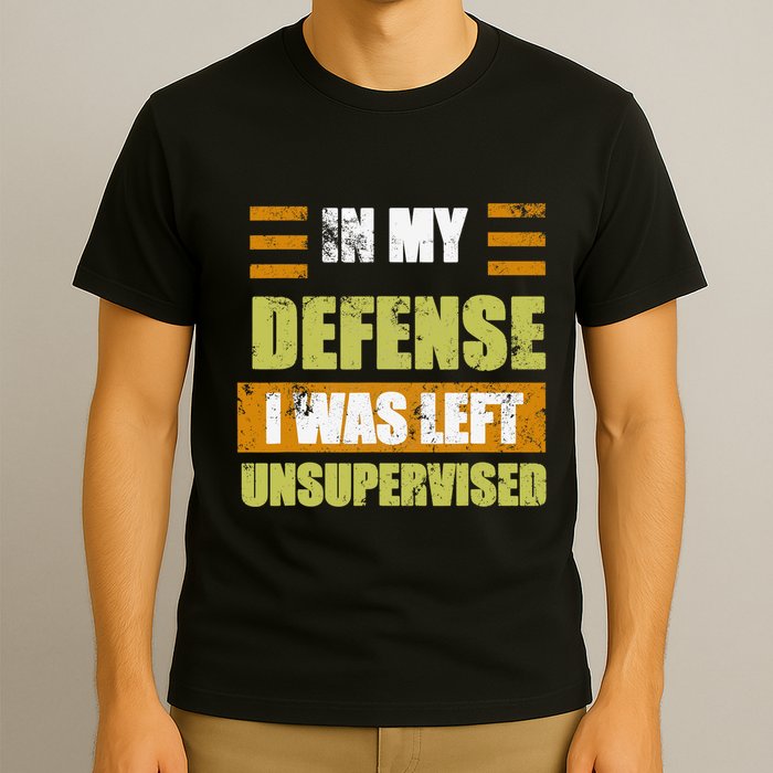 In My Defense I Was Left Unsupervised Funny Saying T-Shirt