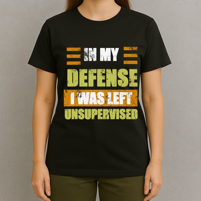 In My Defense I Was Left Unsupervised Funny Saying T-Shirt