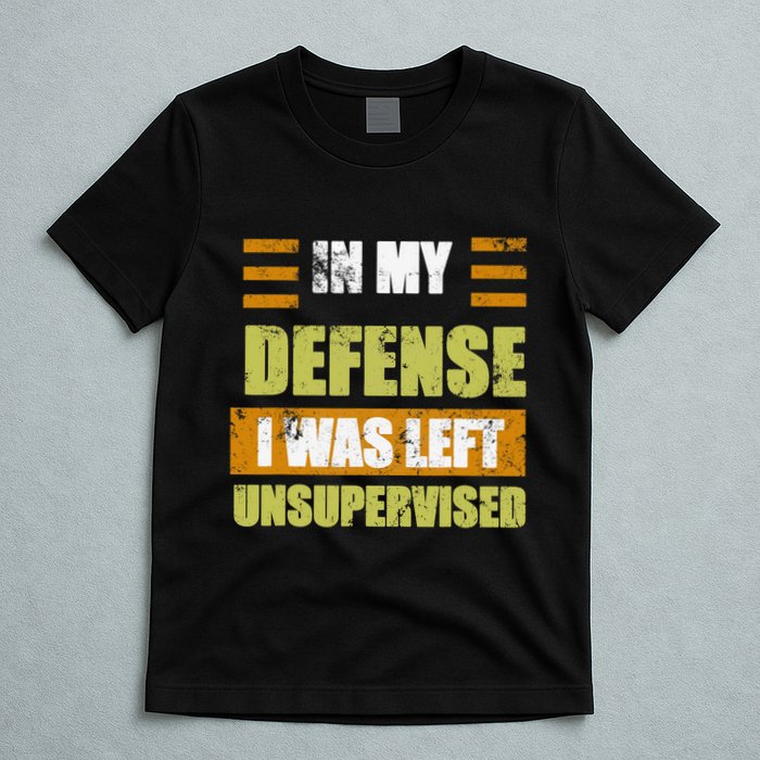 In My Defense I Was Left Unsupervised Funny Saying T-Shirt