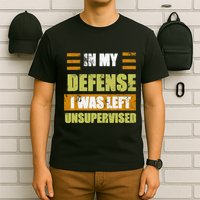 In My Defense I Was Left Unsupervised Funny Saying T-Shirt