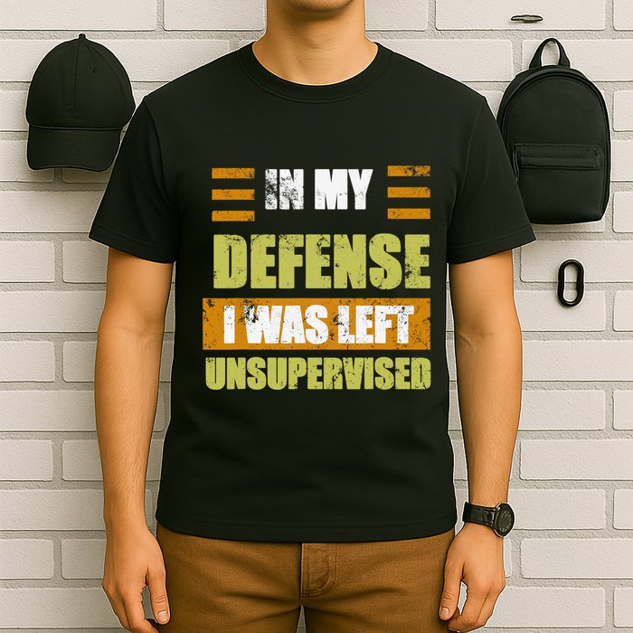 In My Defense I Was Left Unsupervised Funny Saying T-Shirt