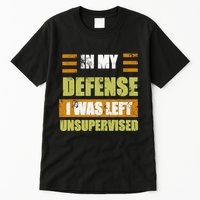 In My Defense I Was Left Unsupervised Funny Saying Tall T-Shirt